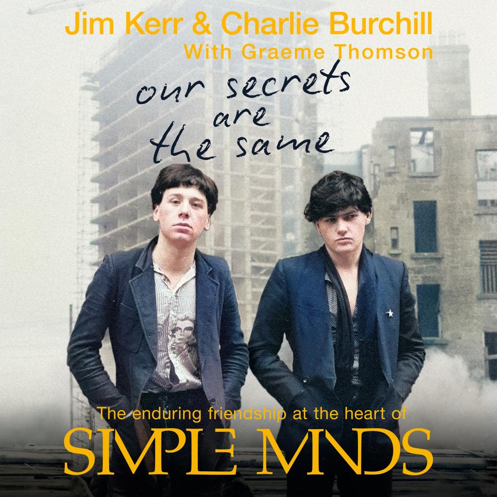 Our Secrets Are The Same by Jim Kerr, Charlie Burchill & Graeme Thomson