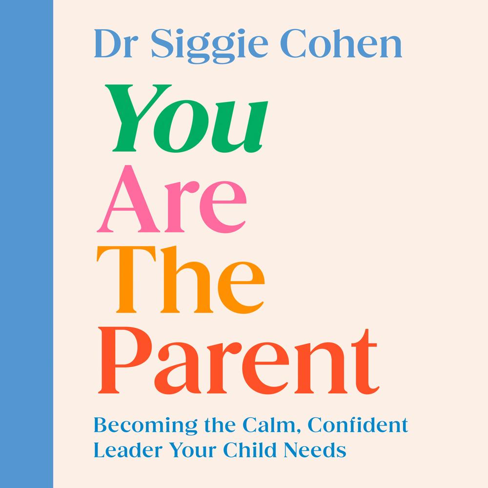 You Are the Parent by Dr Siggie Cohen